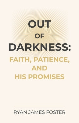 Out of Darkness: Faith, Patience, and His Promises by Foster, Ryan
