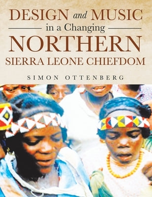 Design and Music in a Changing Northern Sierra Leone Chiefdom by Ottenberg, Simon