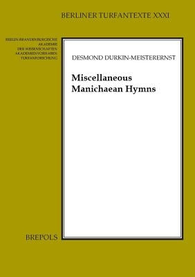 Miscellaneous Manichaean Hymns: Middle Persian and Parthian Hymns in the Turfan Collection by Durkin-Meisterernst, Desmond