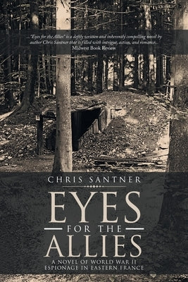 Eyes for the Allies: A Novel of World War II Espionage in Eastern France by Santner, Chris