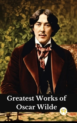 Greatest Works of Oscar Wilde (Deluxe Hardbound Edition) by Wilde, Oscar