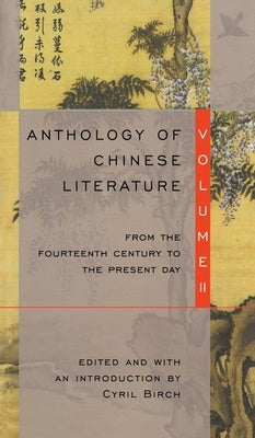 Anthology of Chinese Literature: Volume II: From the Fourteenth Century to the Present Day by Birch, Cyril