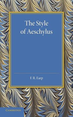 The Style of Aeschylus by Earp, F. R.