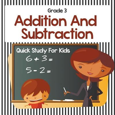 Grade 3 Addition And Subtraction: Quick Study For Kids (Math Books) by Baby Professor