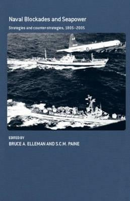Naval Blockades and Seapower: Strategies and Counter-Strategies, 1805-2005 by Elleman, Bruce A.