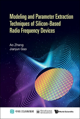 Modeling and Parameter Extraction Techniques of Silicon-Based Radio Frequency Devices by Zhang, Ao