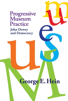 Progressive Museum Practice: John Dewey and Democracy by Hein, George E.