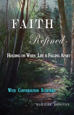 Faith Refined--Holding on When Life is Falling Apart: With Conversation Starters by Donivan, Marilee