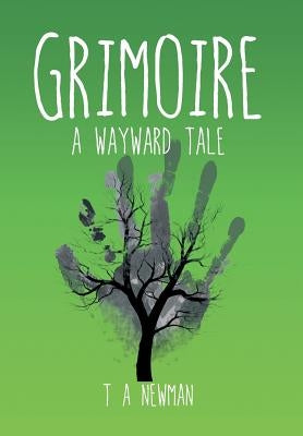 Grimoire: A Wayward Tale by Newman, T. a.