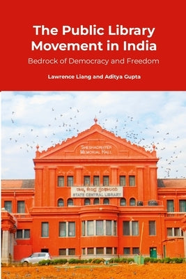 The Public Library Movement in India: Bedrock of Democracy and Freedom by Liang, Lawrence