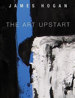 The Art Upstart by Hogan, James