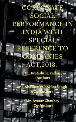 Corporate Social Performence in India with Special Reference to Companies Act, 2013. by Yadav, Pratishtha