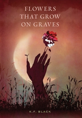 Flowers That Grow on Graves by Black, K. F.