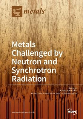 Metals Challenged by Neutron and Synchrotron Radiation by Liss, Klaus-Dieter