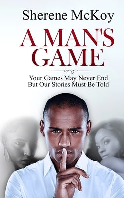 A Man's Game: Your Games May Never End But Our Stories Must Be Told by McKoy, Sherene