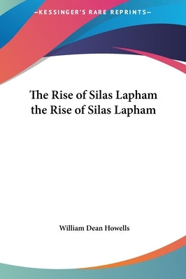 The Rise of Silas Lapham the Rise of Silas Lapham by Howells, William Dean