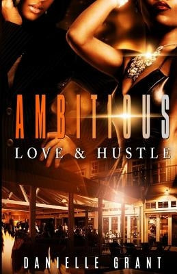 Ambitious: Love & Hustle by Grant, Danielle