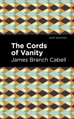 The Cords of Vanity: A Comedy of Shirking by Cabell, James Branch