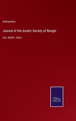 Journal of the Asiatic Society of Bengal: Vol. XXXVI - Part I by Anonymous