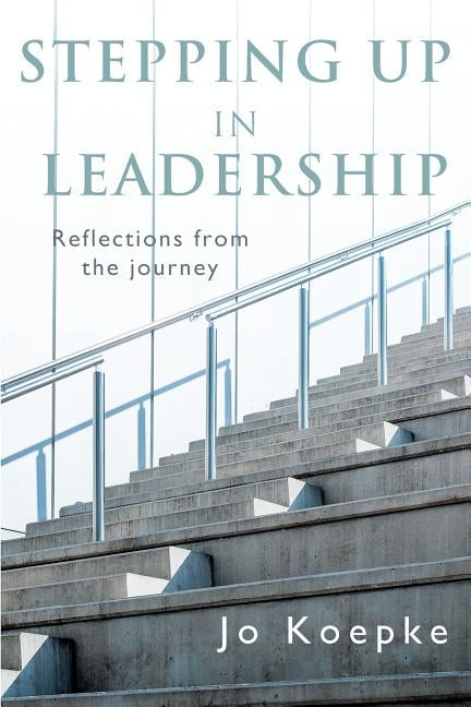 Stepping Up In Leadership: Reflections from the journey by Koepke, Jo