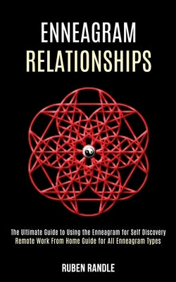 Enneagram Relationships: The Ultimate Guide to Using the Enneagram for Self Discovery (Remote Work From Home Guide for All Enneagram Types) by Randle, Ruben