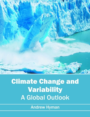 Climate Change and Variability: A Global Outlook by Hyman, Andrew