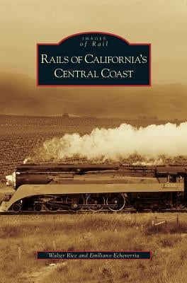 Rails of California's Central Coast by Rice, Walter