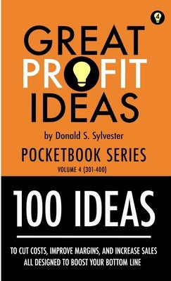 Great Profit Ideas - Pocketbook Series - 100 Ideas (301 to 400) by Sylvester, Donald