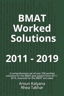 BMAT Worked Solutions 2011 - 2019: A comprehensive set of over 500 worked solutions for BMAT past papers from 2011 - 2019, essential for the BMAT test by Takhar, Rhea