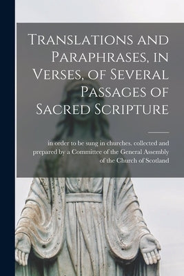 Translations and Paraphrases, in Verses, of Several Passages of Sacred Scripture [microform] by Collected and Prepared by a Committee