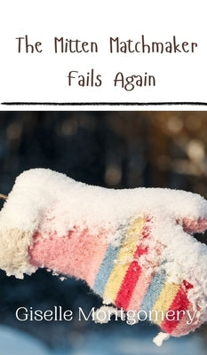 The Mitten Matchmaker Fails Again by Montgomery, Giselle