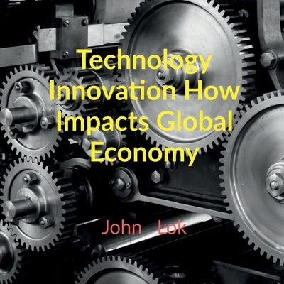 Technology Innovation How Impacts Global Economy by Lok, John