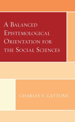 A Balanced Epistemological Orientation for the Social Sciences by Gattone, Charles F.