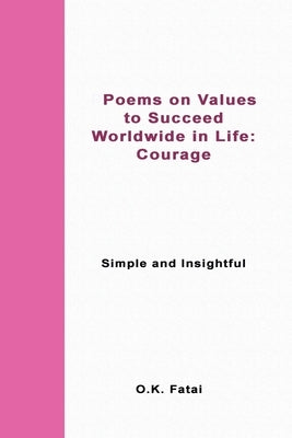 Poems on Values to Succeed Worldwide in Life - Courage: Simple and Insightful by Fatai, O. K.