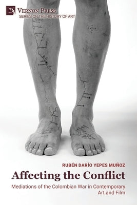 Affecting the Conflict: Mediations of the Colombian War in Contemporary Art and Film (Color) by Yepes Muñoz, Rubén Darío