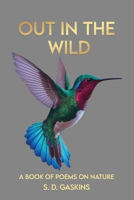 Out in the Wild: Poem on Nature: Poem by Gaskins, S. D.