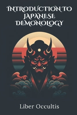 Introduction to Japanese Demonology: All in One Textbook by Occultis, Liber