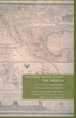 Teaching and Studying the Americas: Cultural Influences from Colonialism to the Present by Pinn, A.