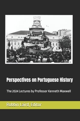 Perspectives on Portuguese Histroy: The 2024 Lectures by Professor Kenneth Maxwell by Maxwell, Kenneth