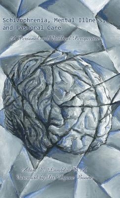 Schizophrenia, Mental Illness, and Pastoral Care: A Personal and Biblical Perspective by Lambdin, Adam W.
