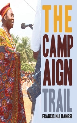 The Campaign Trail by Bangsi, Francis Nji