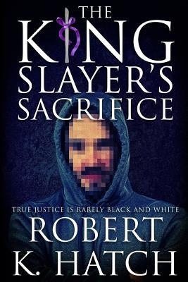 The King Slayer's Sacrifice by Hatch, Robert K.