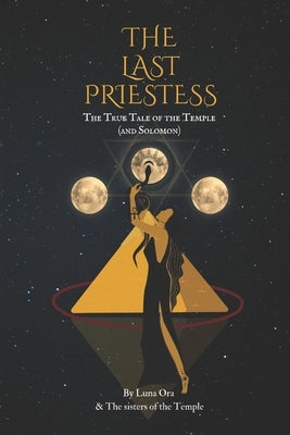 The Last Priestess: The true story of the temple and Solomon by Ora, Luna