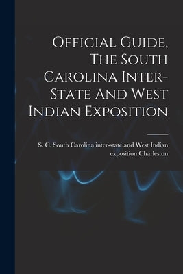 Official Guide, The South Carolina Inter-state And West Indian Exposition by Charleston, S. C. South Carolina Inte