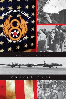 Maximum Effort: : The Eighth Air Force Series, Volume Five by Pula, Cheryl