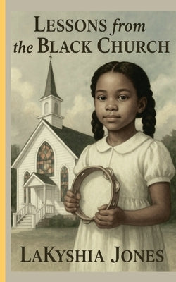 Lessons From The Black Church by Jones, Lakyshia