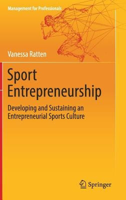 Sport Entrepreneurship: Developing and Sustaining an Entrepreneurial Sports Culture by Ratten, Vanessa