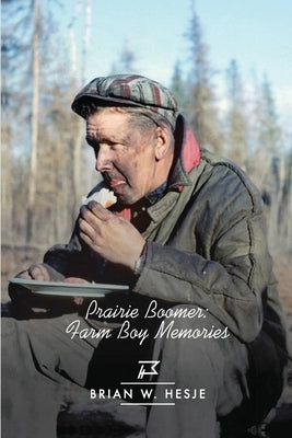 Prairie Boomer: Farm Boy Memories by Hesje, Brian W.