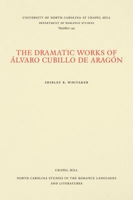 The Dramatic Works of Álvaro Cubillo de Aragón by Whitaker, Shirley B.
