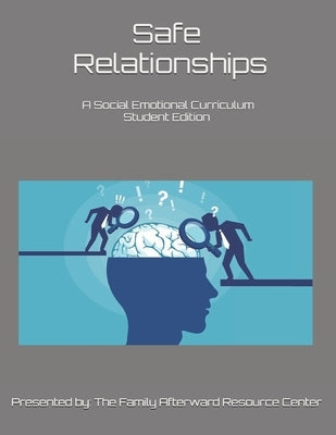 Safe Relationships: A Student Edition Social Emotional Curriculum Presented By The Family Afterward Resource Center by Grand, Robert